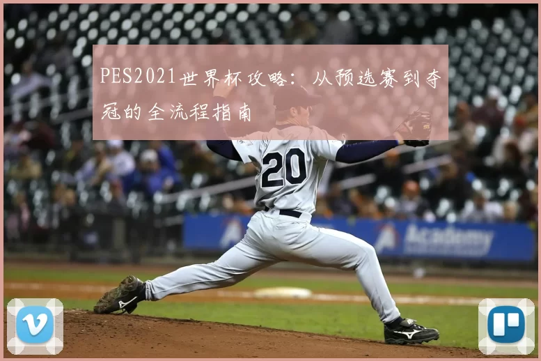 PES2021世界杯攻略:从预选赛到夺冠的全流程指南