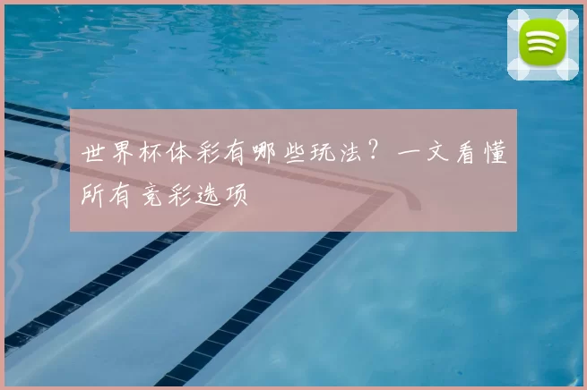 世界杯体彩有哪些玩法?一文看懂所有竞彩选项