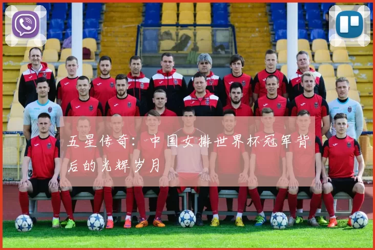 五星传奇:中国女排世界杯冠军背后的光辉岁月