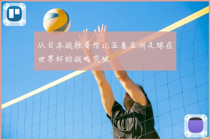从日本战胜哥伦比亚看亚洲足球在世界杯的战略突破