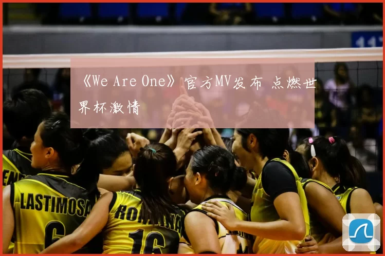 《We Are One》官方MV发布 点燃世界杯激情