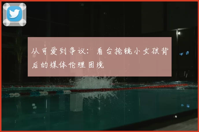 从可爱到争议:看台抢镜小女孩背后的媒体伦理困境
