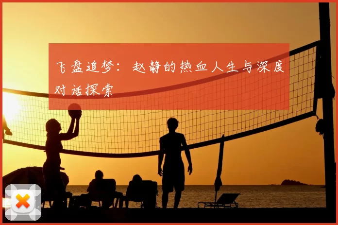 飞盘追梦：赵静的热血人生与深度对话探索