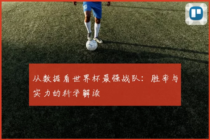 从数据看世界杯最强战队:胜率与实力的科学解读