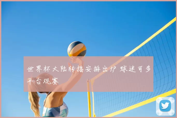 世界杯大陆转播安排出炉 球迷可多平台观赛