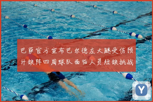 巴萨官方宣布巴尔德左大腿受伤预计缺阵四周球队面临人员短缺挑战