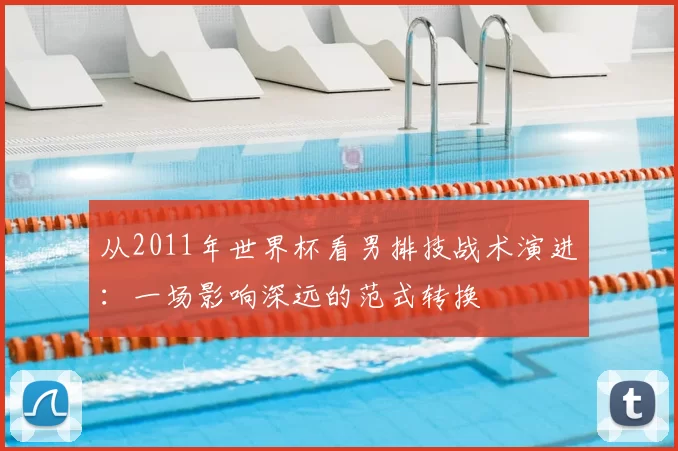 从2011年世界杯看男排技战术演进:一场影响深远的范式转换