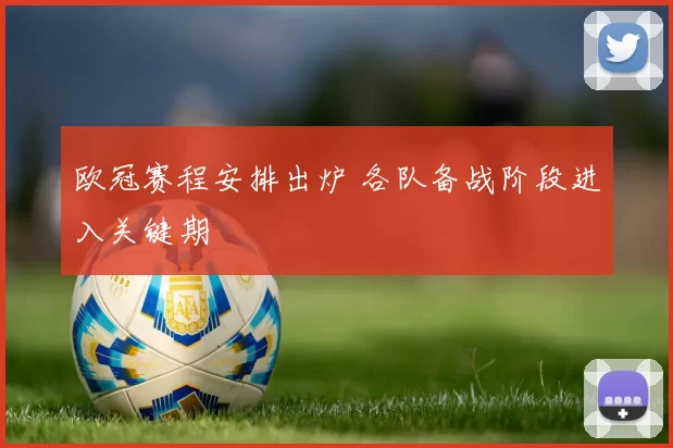 欧冠赛程安排出炉 各队备战阶段进入关键期