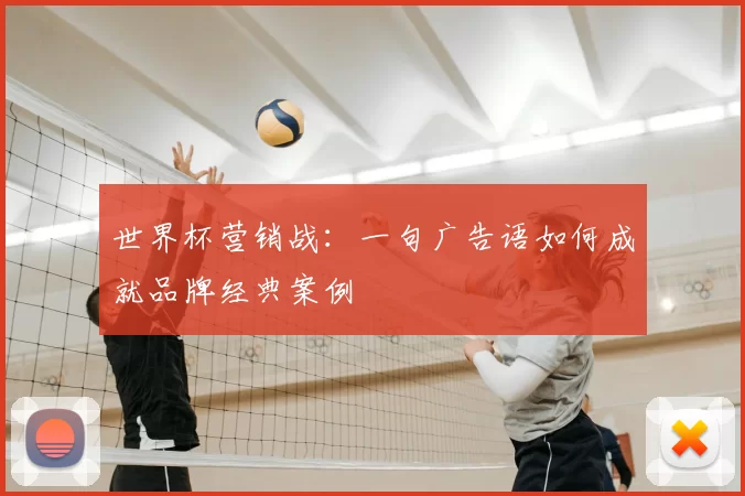 世界杯营销战:一句广告语如何成就品牌经典案例