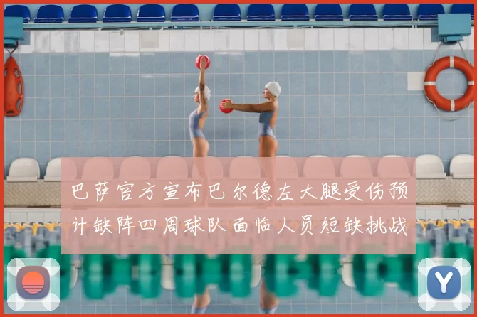 巴萨官方宣布巴尔德左大腿受伤预计缺阵四周球队面临人员短缺挑战