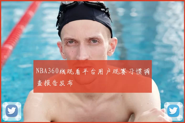 NBA360线观看平台用户观赛习惯调查报告发布