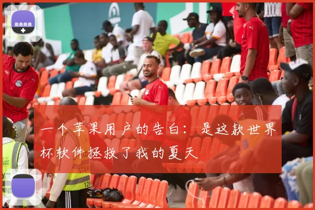 一个苹果用户的告白:是这款世界杯软件拯救了我的夏天