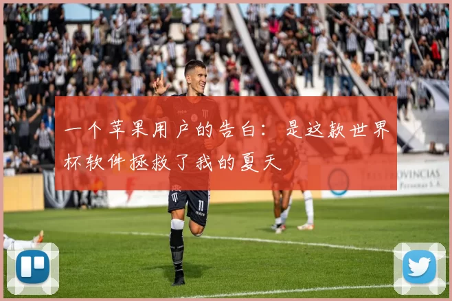 一个苹果用户的告白：是这款世界杯软件拯救了我的夏天